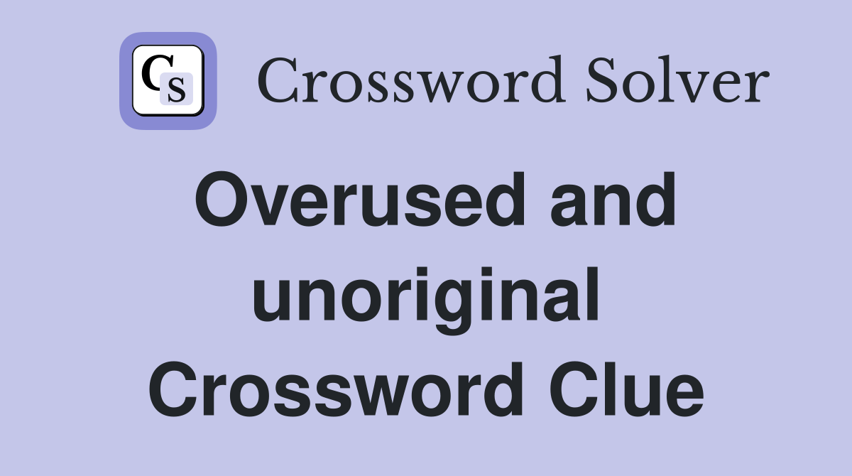 Overused and unoriginal Crossword Clue