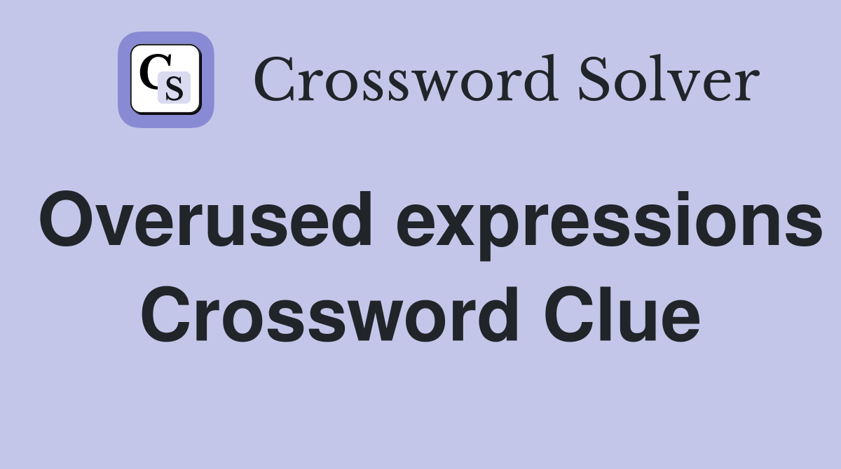 Overused expressions Crossword Clue