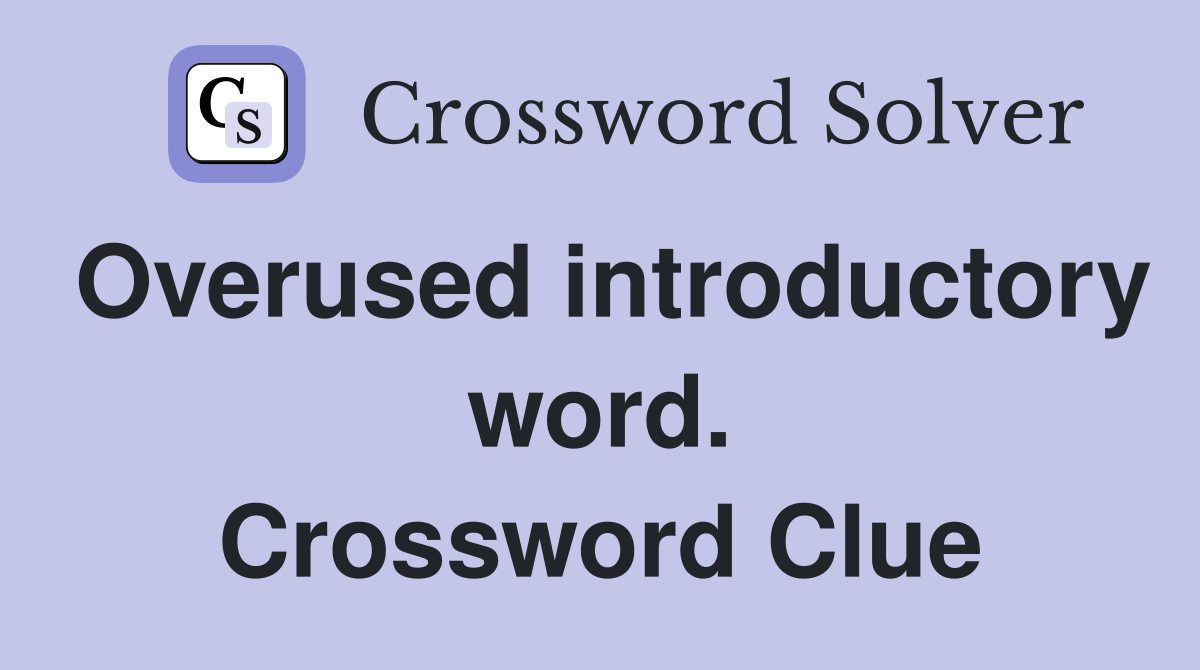 Overused introductory word. Crossword Clue