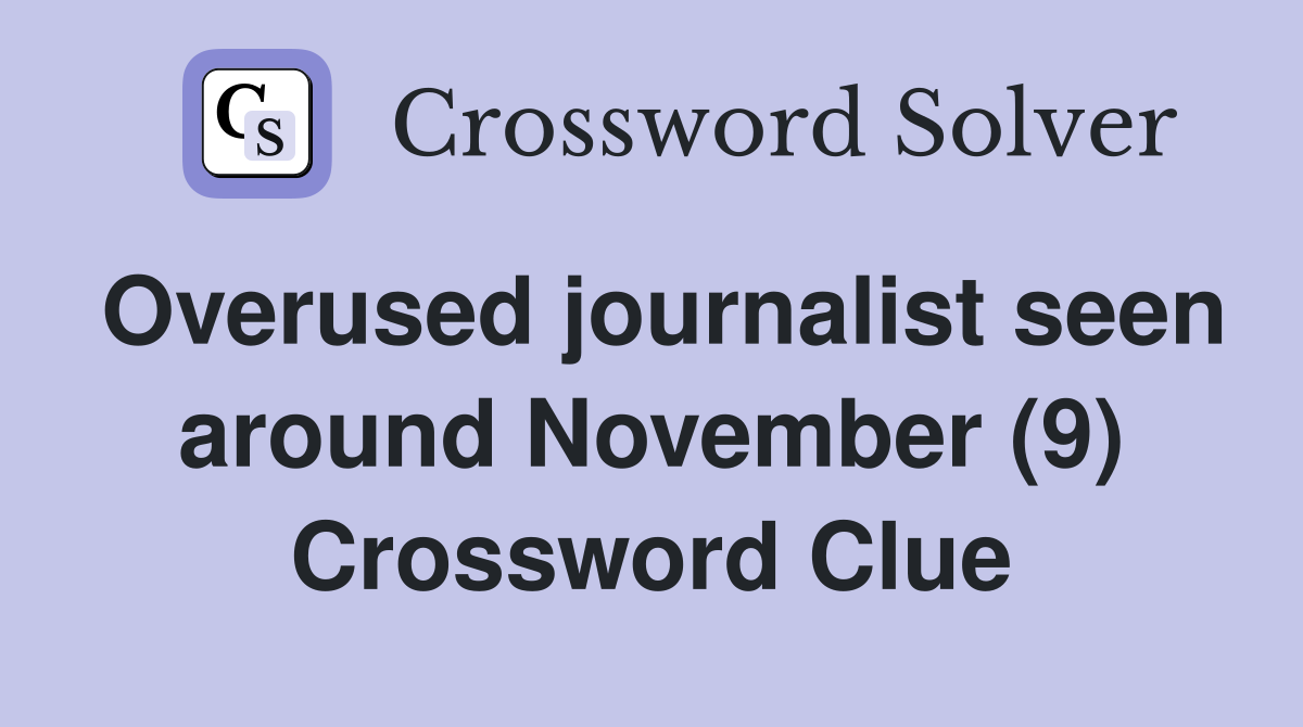 Overused journalist seen around November (9) Crossword Clue