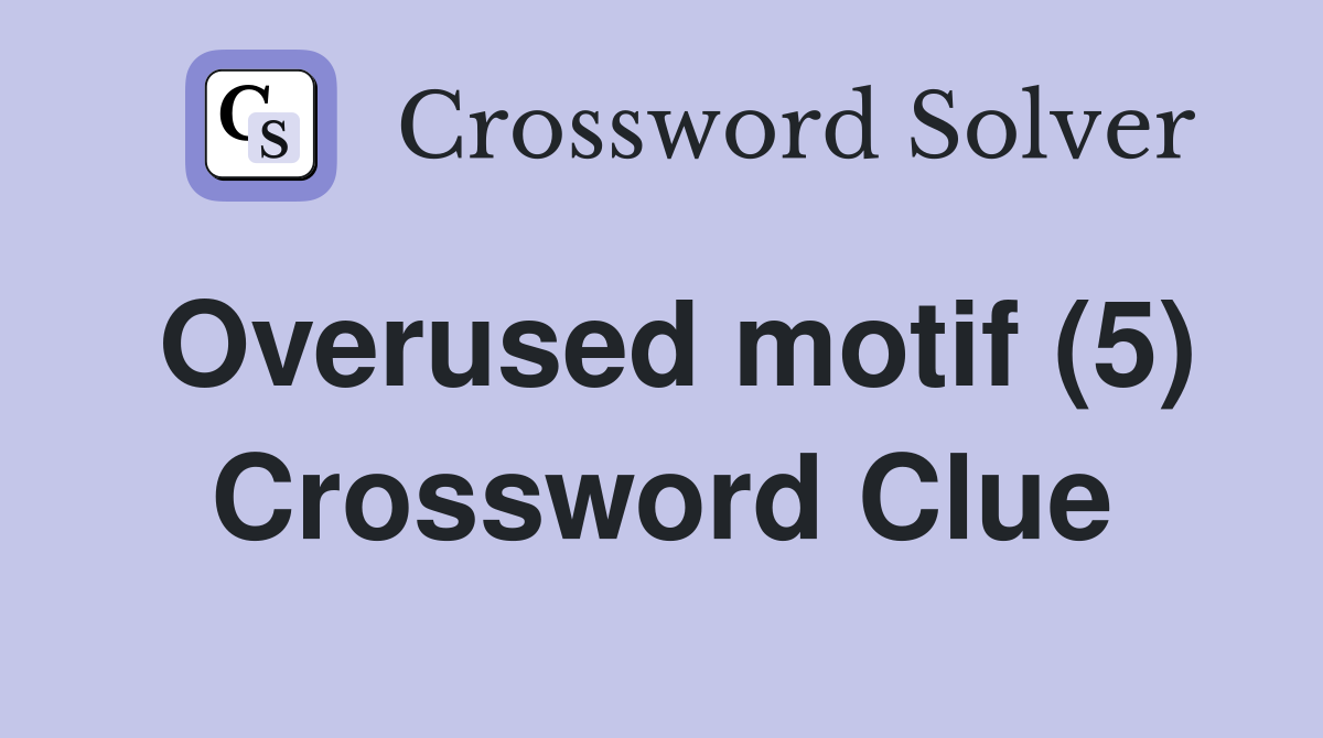 Overused motif (5) Crossword Clue