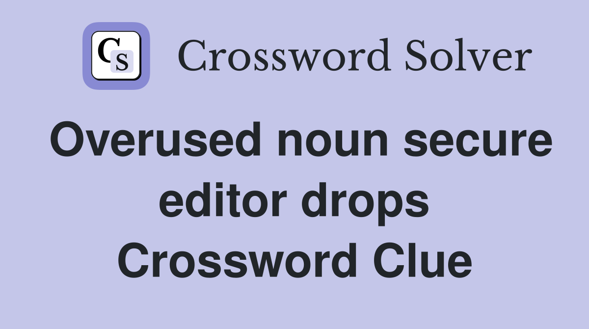 Overused noun secure editor drops Crossword Clue