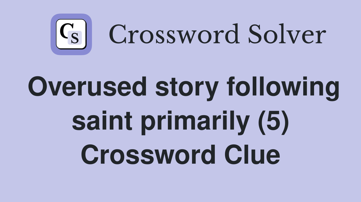 Overused story following saint primarily (5) Crossword Clue