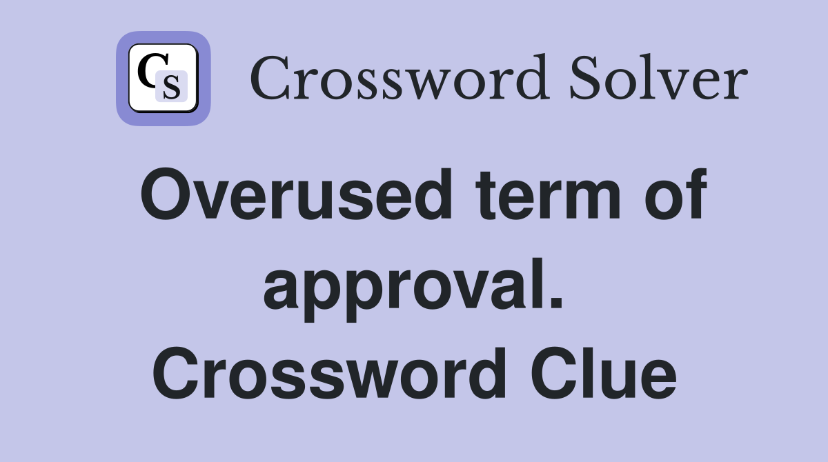 Overused term of approval. Crossword Clue