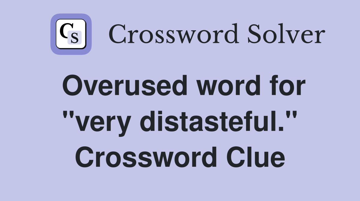 Overused word for "very distasteful." Crossword Clue