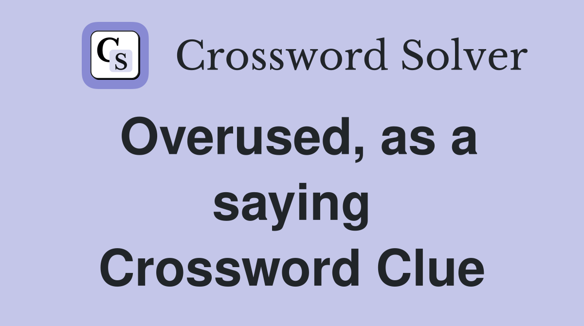 Overused, as a saying Crossword Clue