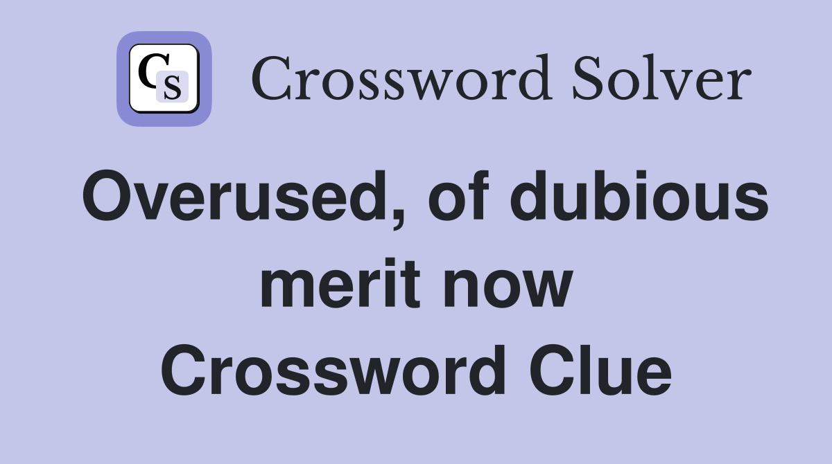 Overused, of dubious merit now Crossword Clue