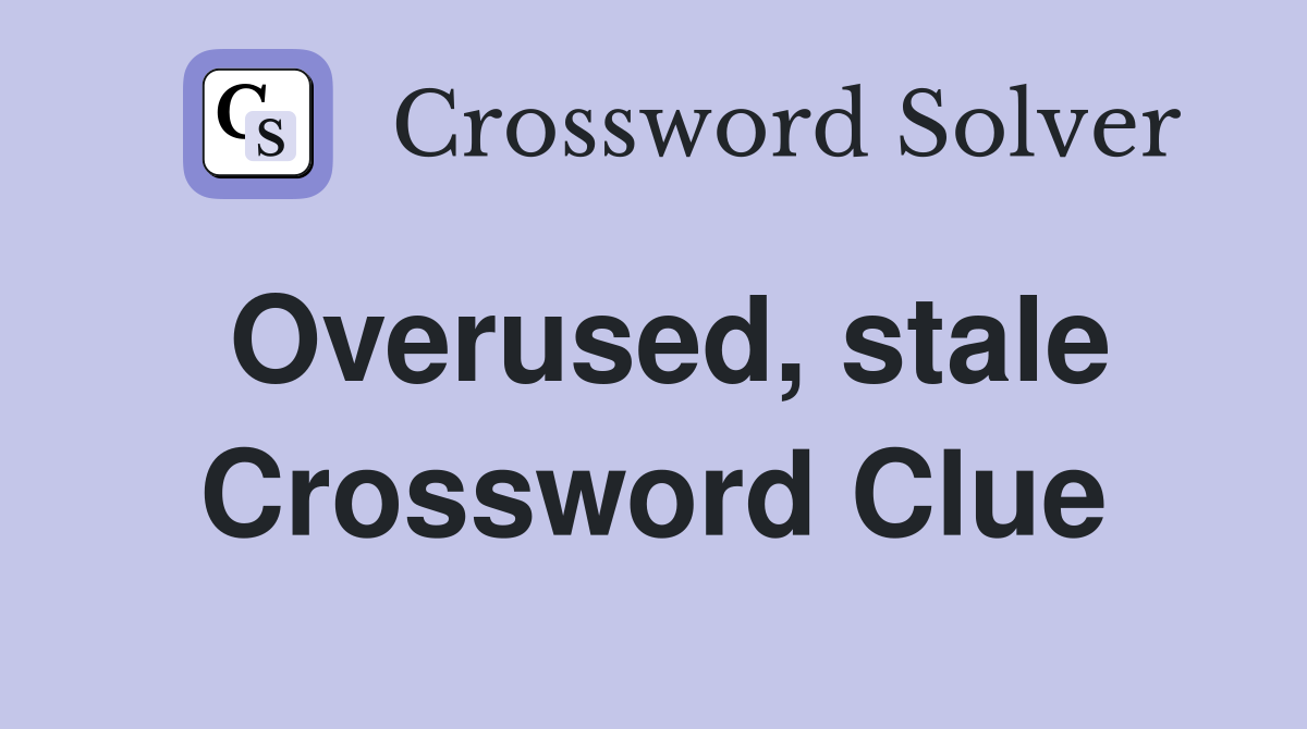 Overused, stale Crossword Clue