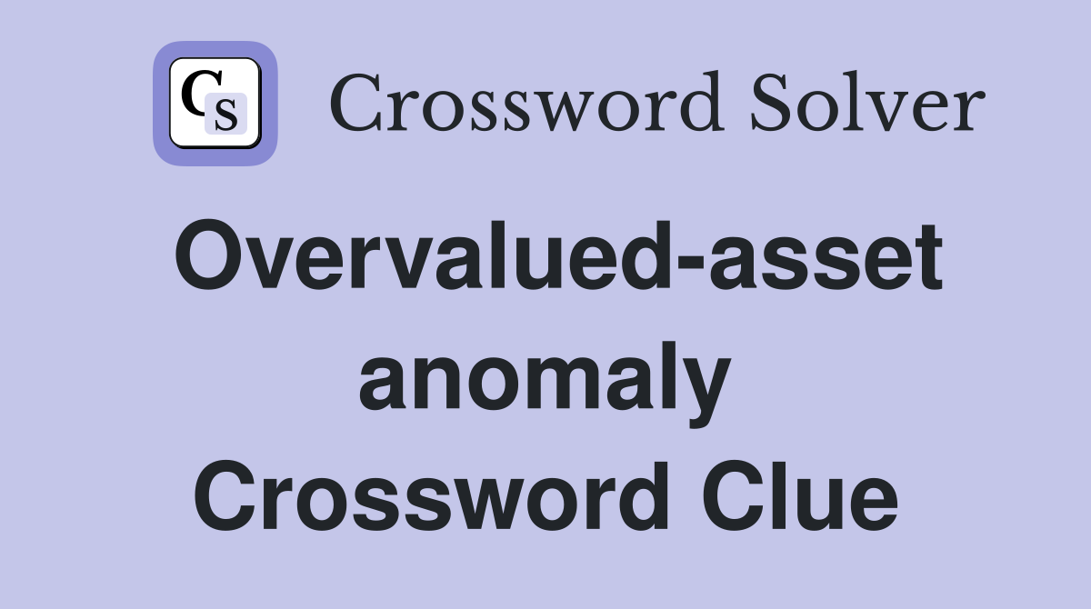 Overvalued-asset anomaly Crossword Clue