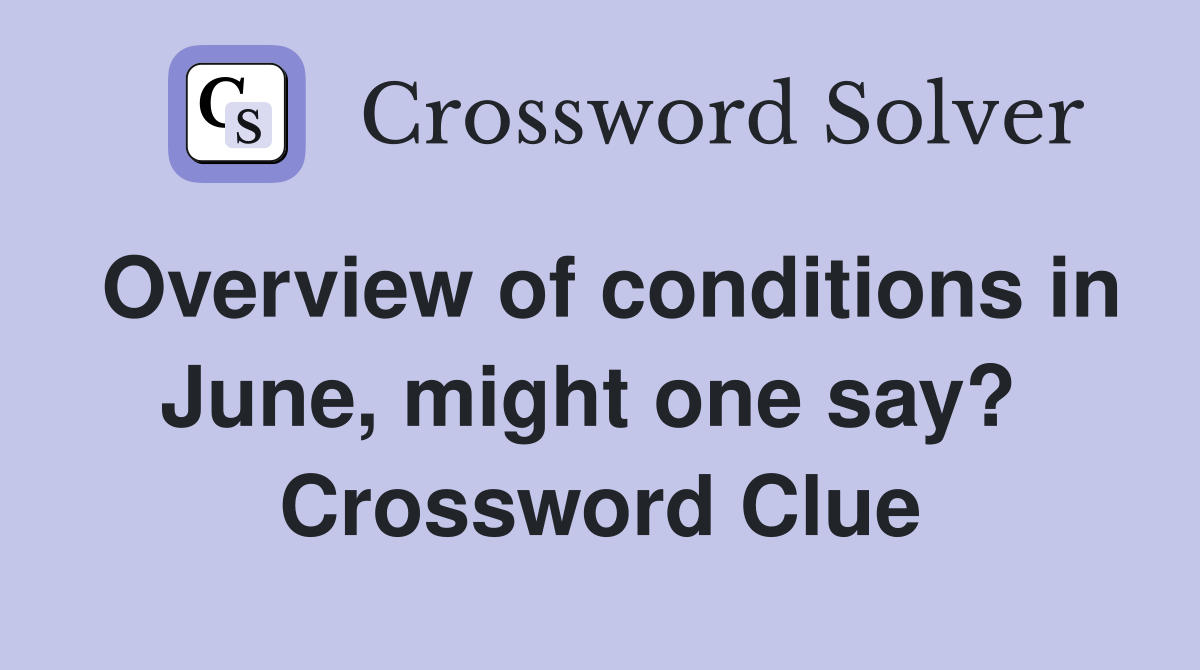 Overview of conditions in June, might one say?  Crossword Clue
