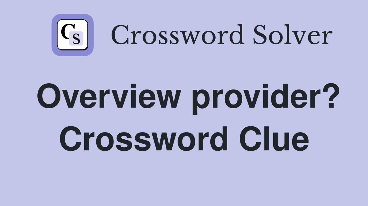 Overview provider? Crossword Clue