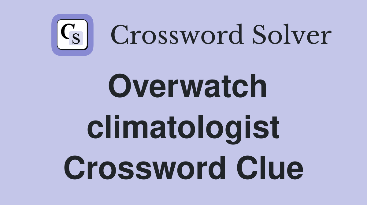 Overwatch climatologist Crossword Clue