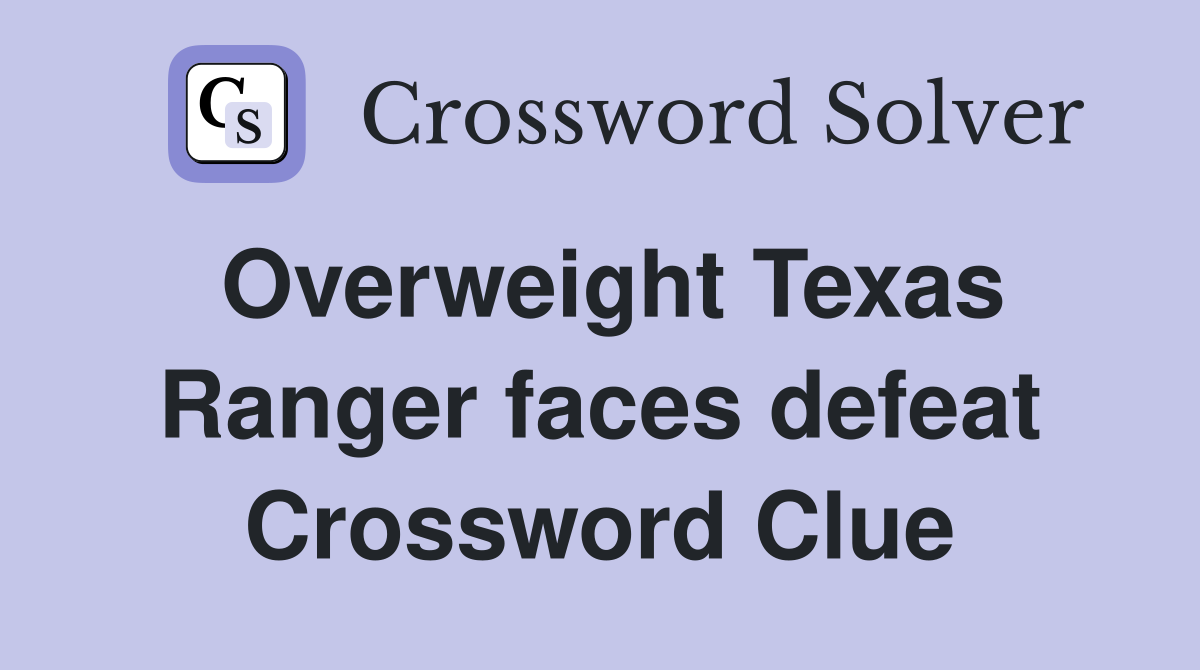 Overweight Texas Ranger faces defeat Crossword Clue