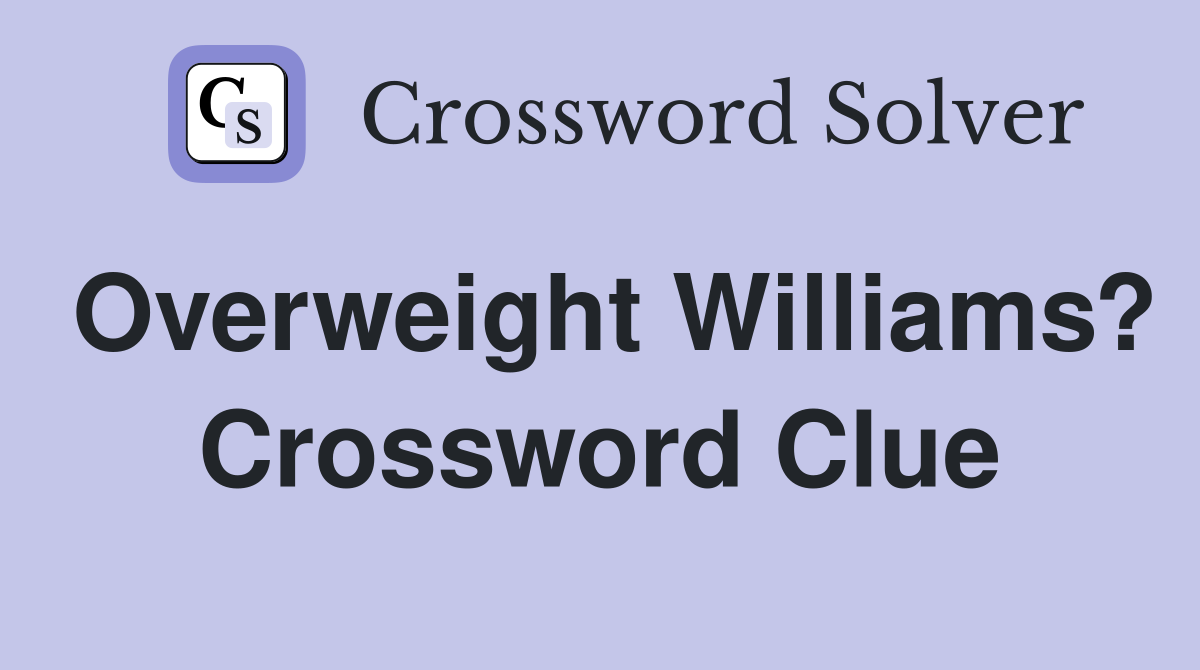 Overweight Williams? Crossword Clue