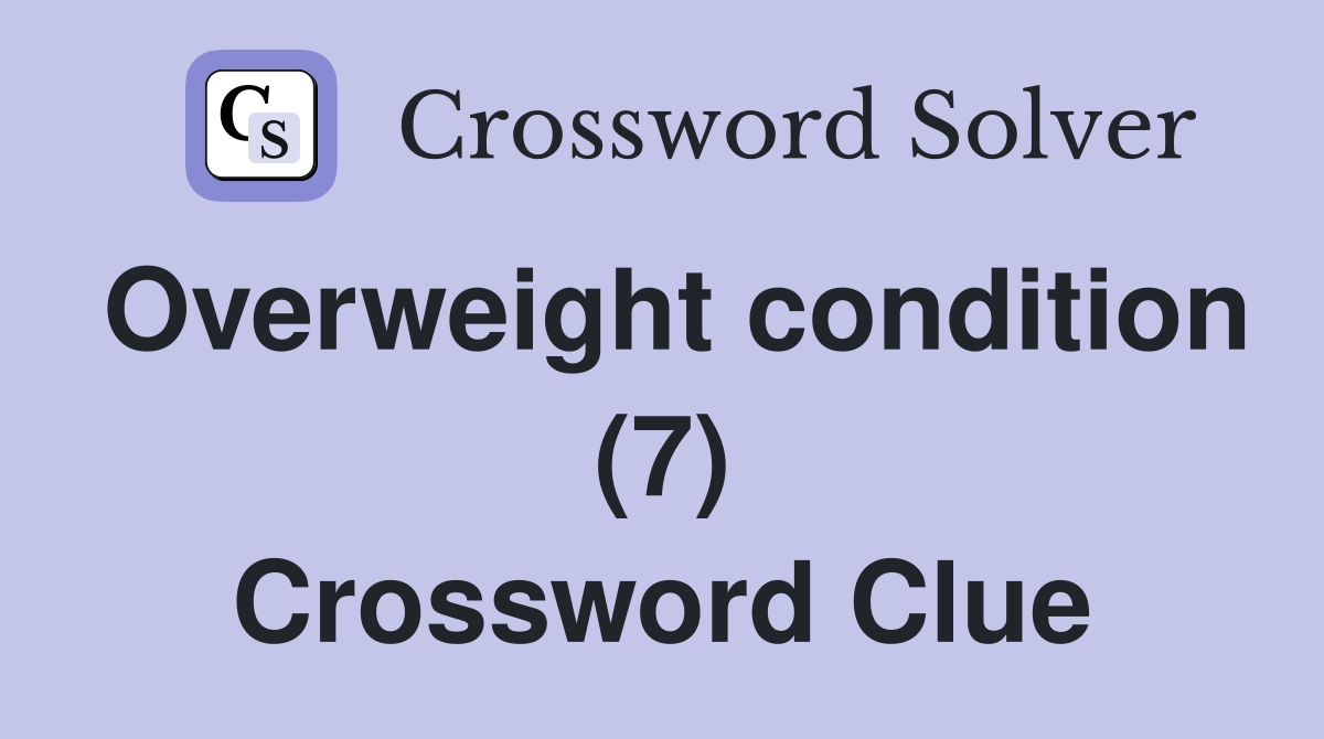 Overweight condition (7) Crossword Clue