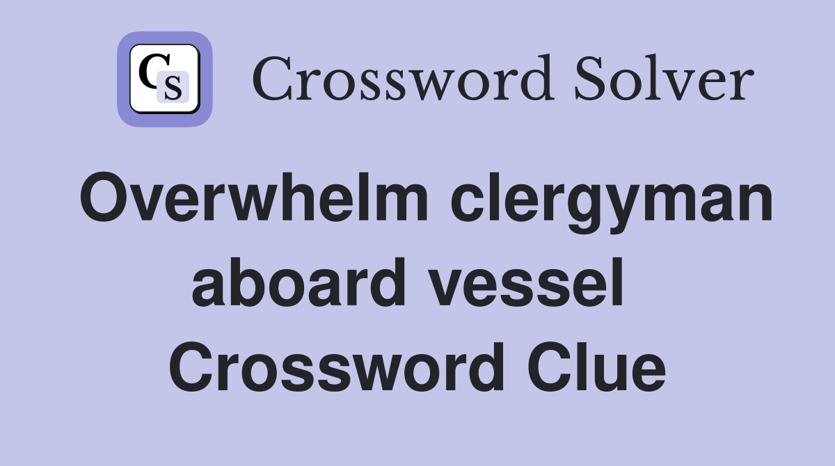 Overwhelm clergyman aboard vessel  Crossword Clue