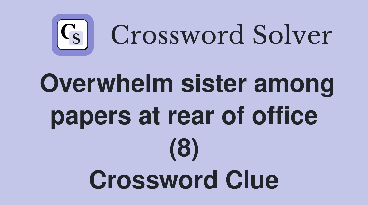Overwhelm sister among papers at rear of office (8) Crossword Clue