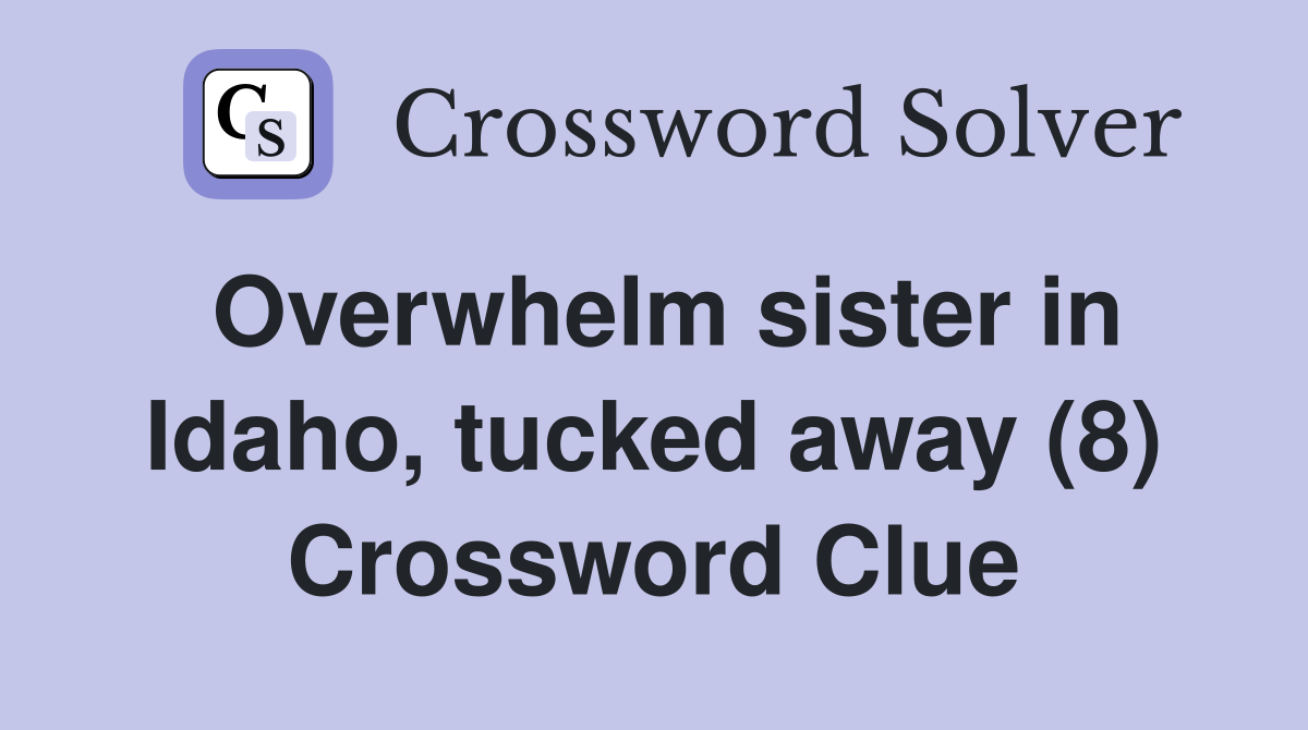 Overwhelm sister in Idaho, tucked away (8) Crossword Clue