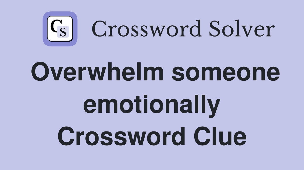 Overwhelm someone emotionally Crossword Clue