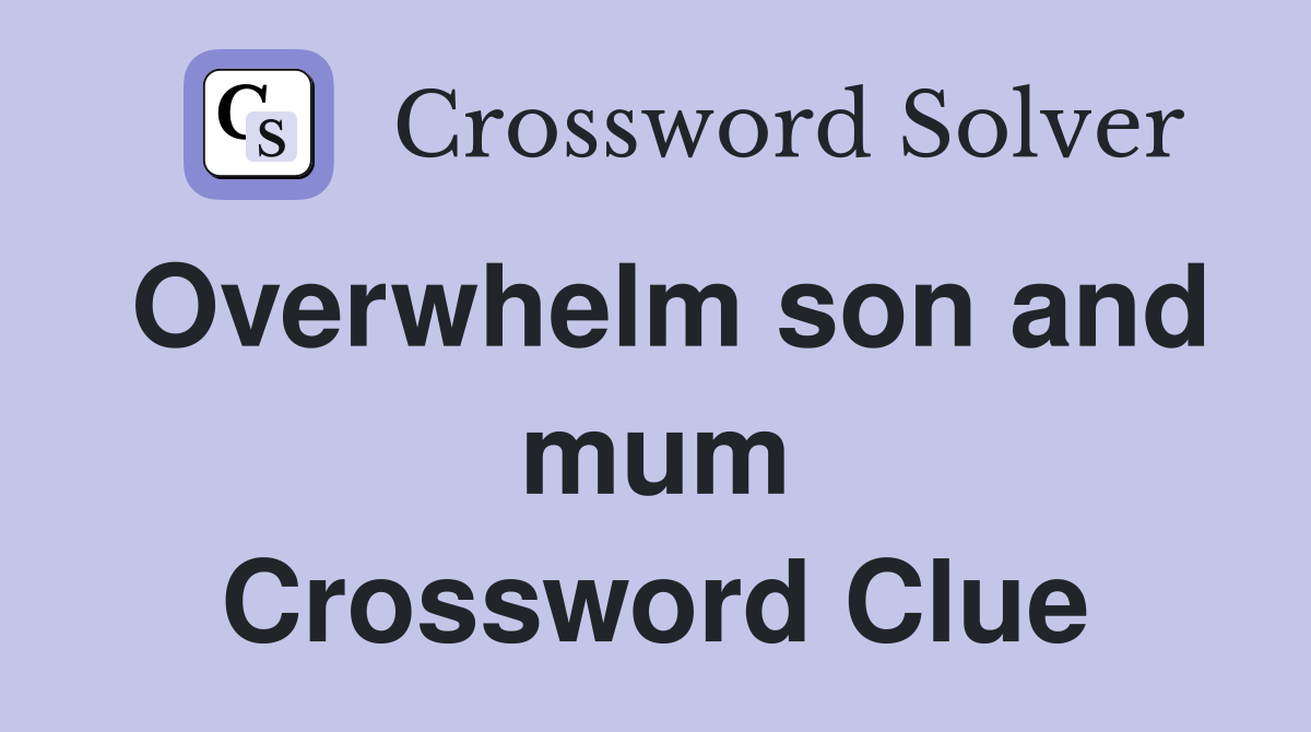 Overwhelm son and mum Crossword Clue