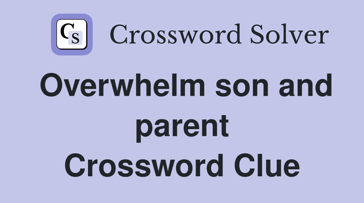 Overwhelm son and parent Crossword Clue