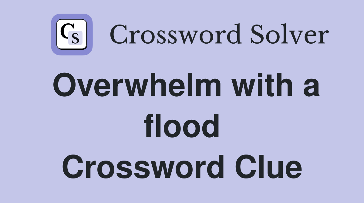 Overwhelm with a flood Crossword Clue