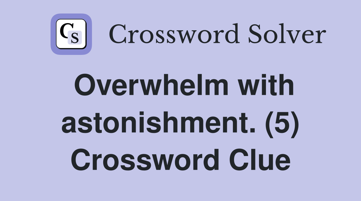 Overwhelm with astonishment. (5) Crossword Clue