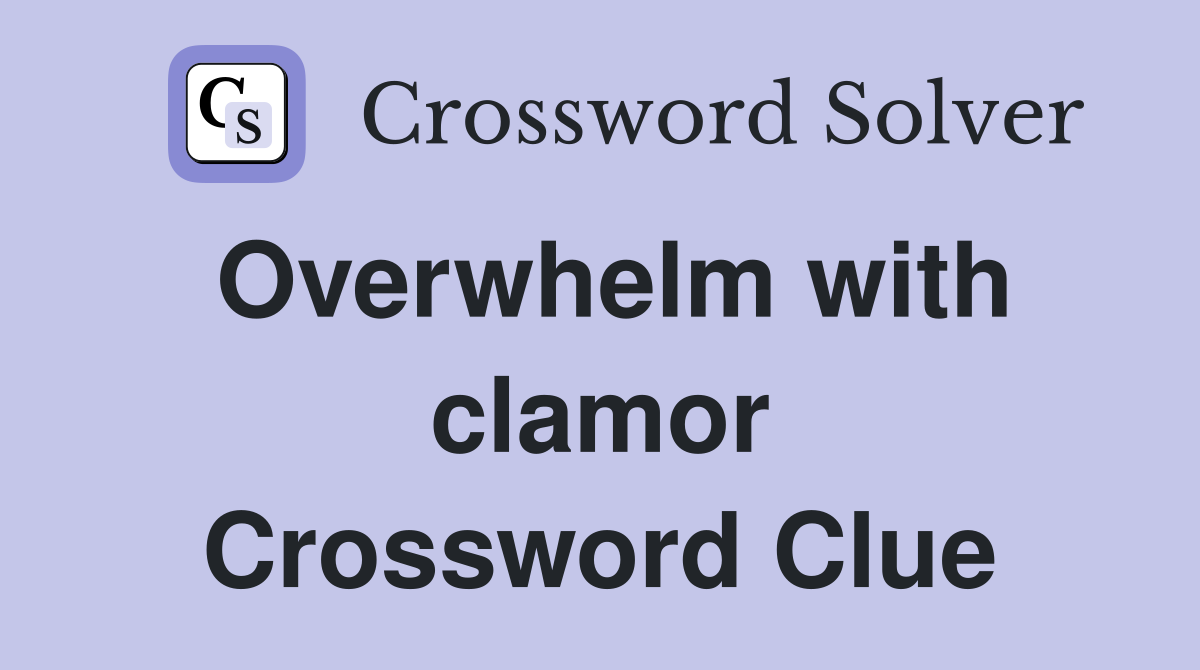 Overwhelm with clamor Crossword Clue