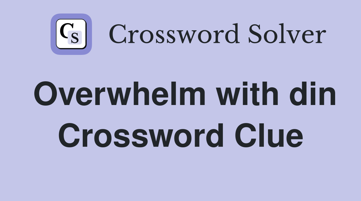 Overwhelm with din Crossword Clue