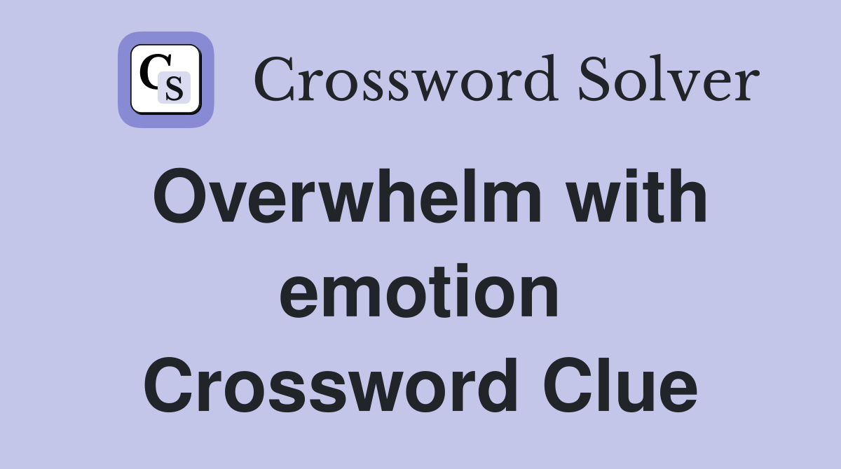 Overwhelm with emotion Crossword Clue