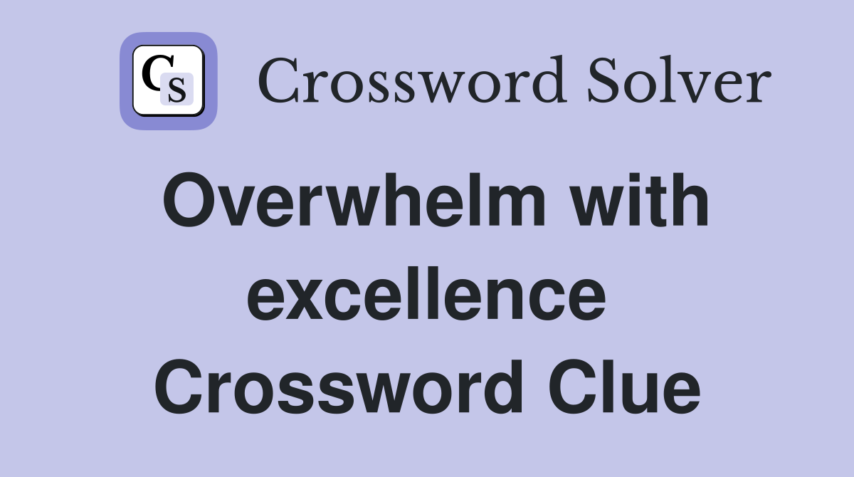 Overwhelm with excellence Crossword Clue