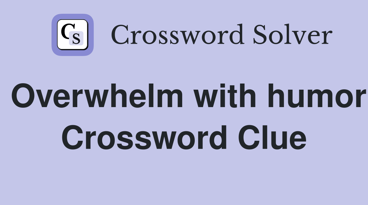 Overwhelm with humor Crossword Clue