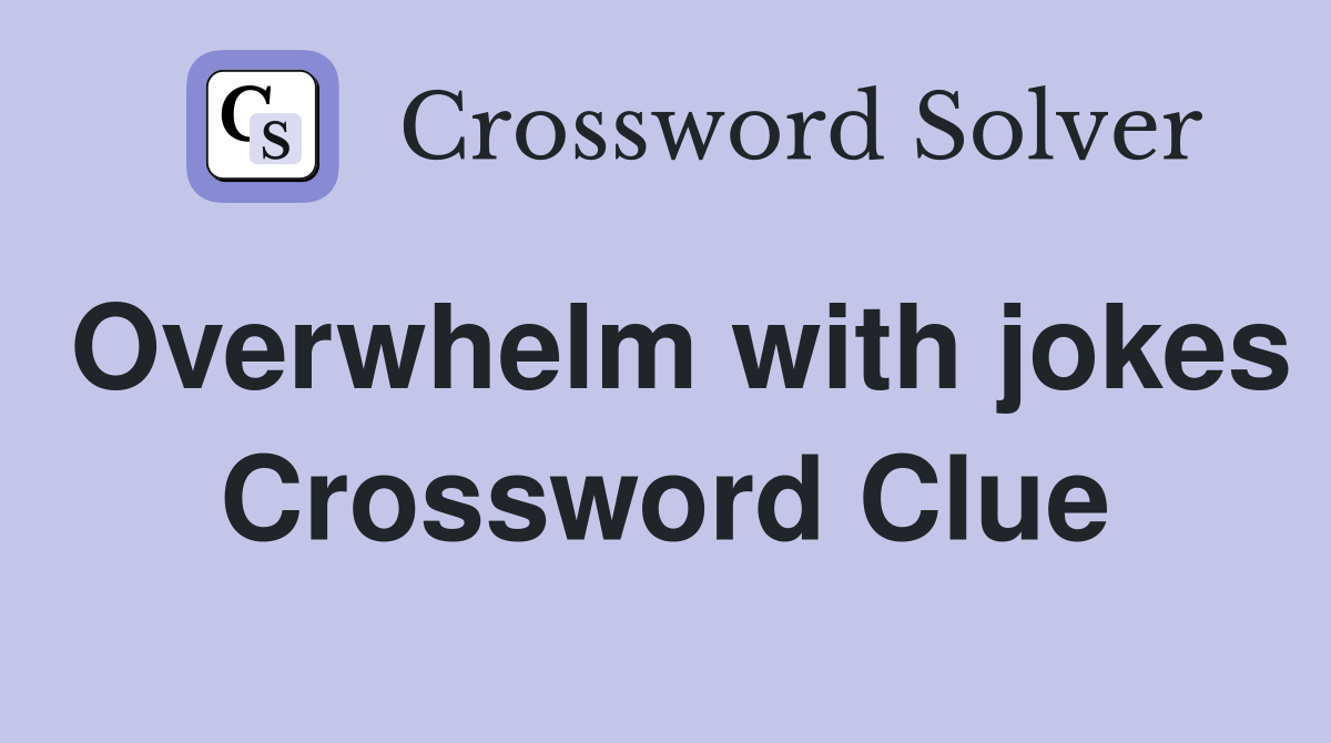 Overwhelm with jokes Crossword Clue