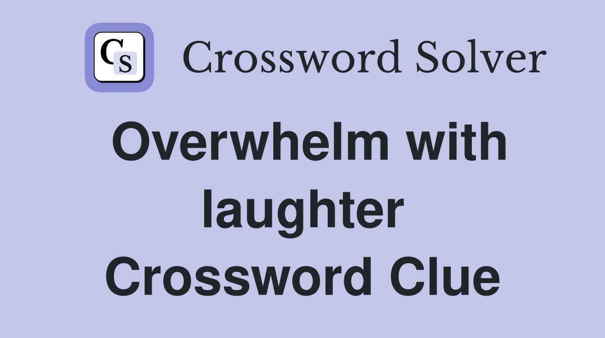 Overwhelm with laughter Crossword Clue