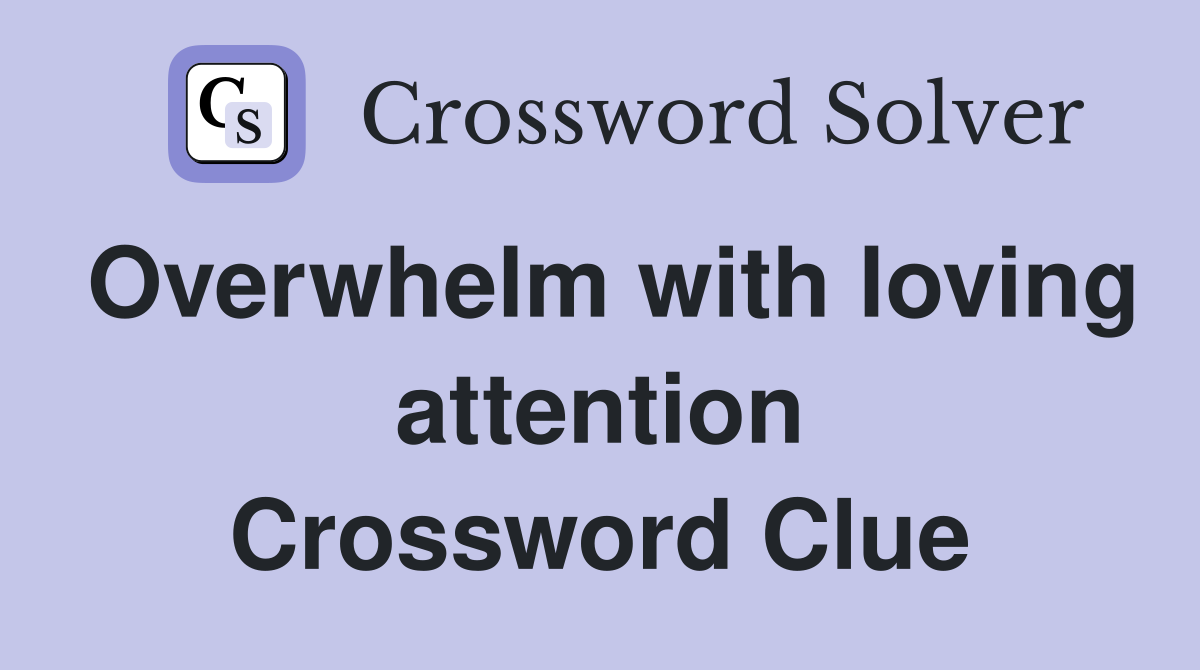 Overwhelm with loving attention Crossword Clue