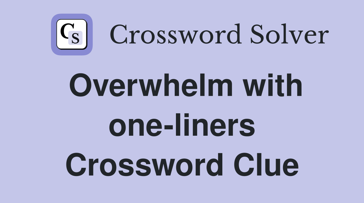 Overwhelm with one-liners Crossword Clue