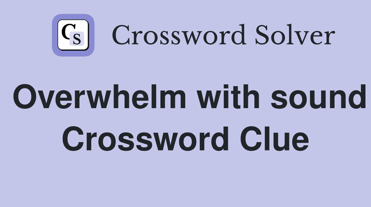 Overwhelm with sound Crossword Clue