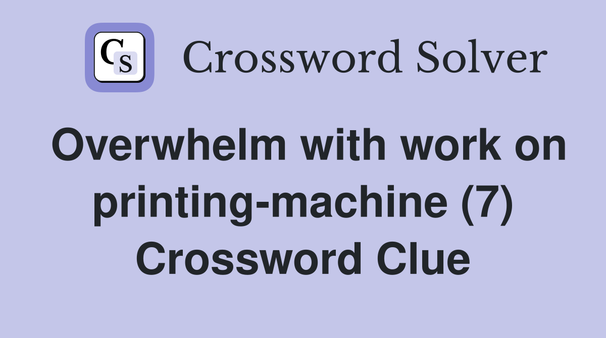 Overwhelm with work on printing-machine (7) Crossword Clue