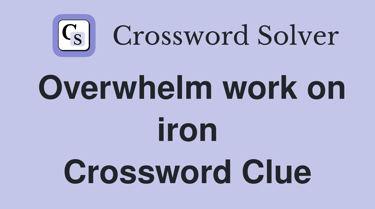 Overwhelm work on iron Crossword Clue