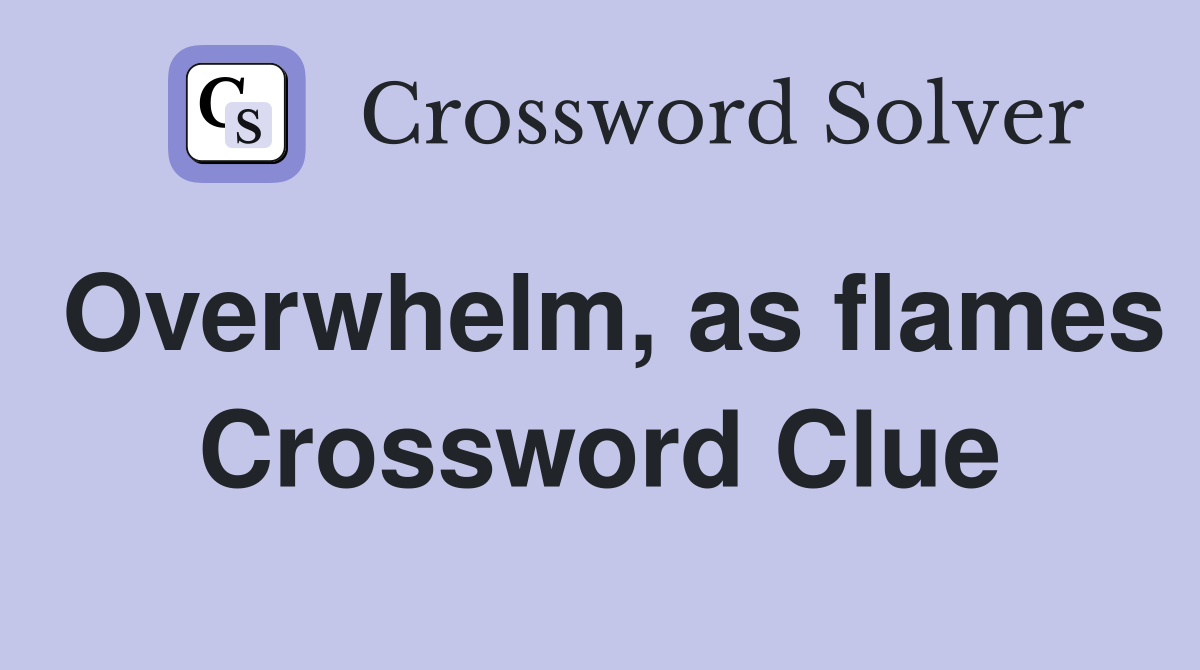 Overwhelm, as flames Crossword Clue