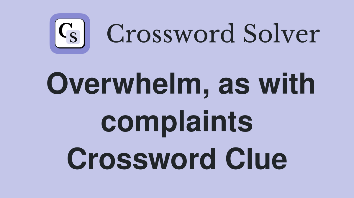 Overwhelm, as with complaints Crossword Clue