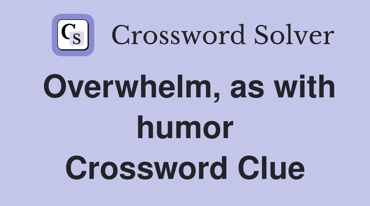 Overwhelm, as with humor Crossword Clue