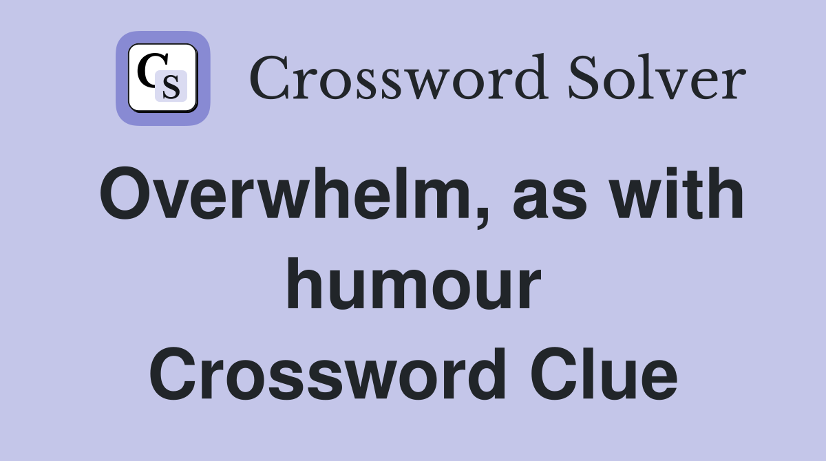Overwhelm, as with humour Crossword Clue