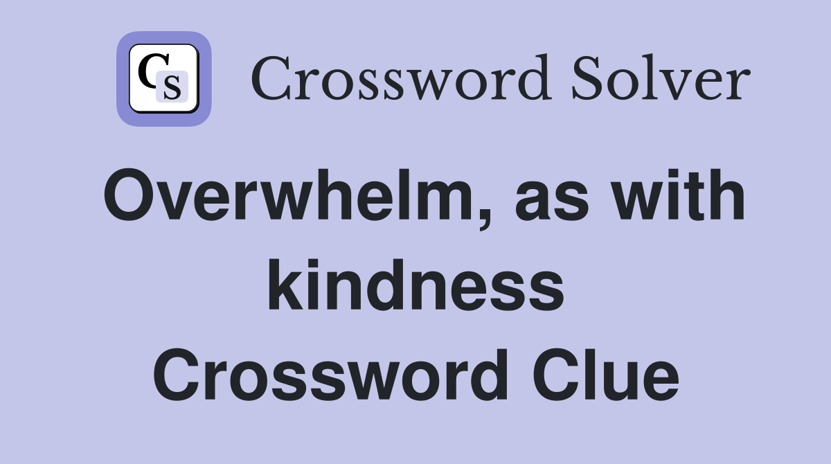 Overwhelm, as with kindness Crossword Clue