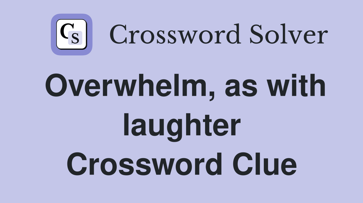 Overwhelm, as with laughter Crossword Clue