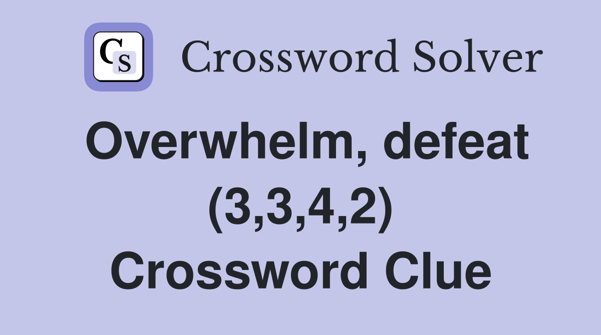Overwhelm, defeat (3,3,4,2) Crossword Clue