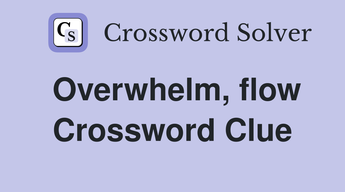 Overwhelm, flow Crossword Clue