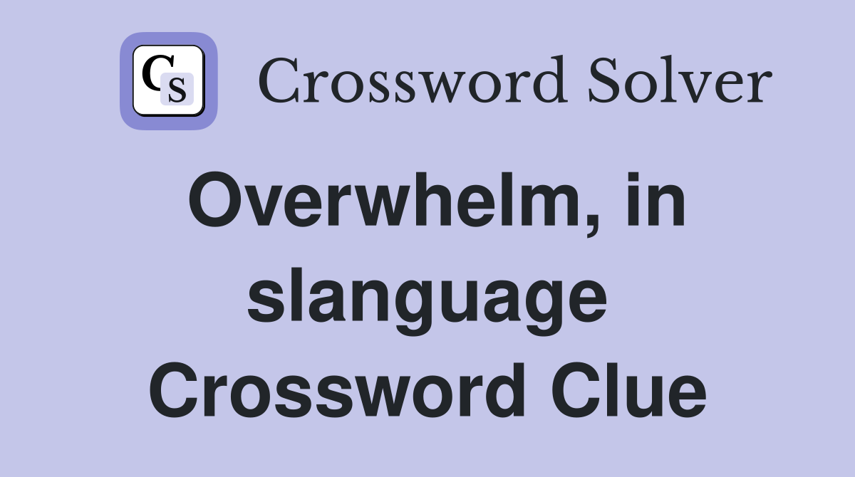 Overwhelm, in slanguage Crossword Clue