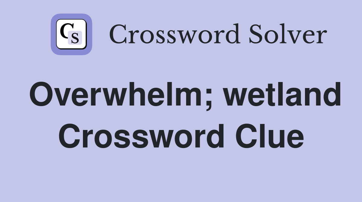 Overwhelm; wetland Crossword Clue