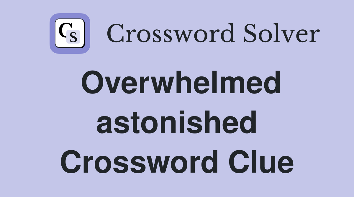 Overwhelmed astonished Crossword Clue